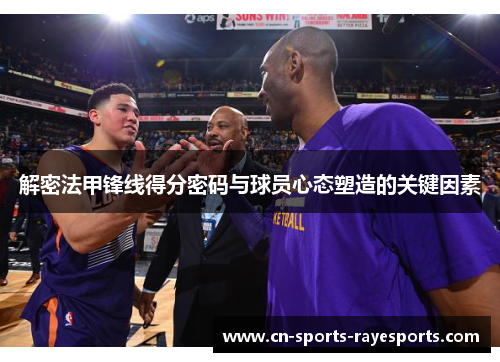 解密法甲锋线得分密码与球员心态塑造的关键因素
