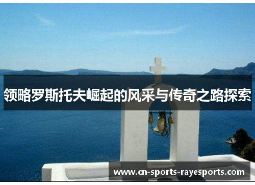 领略罗斯托夫崛起的风采与传奇之路探索