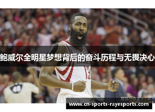 鲍威尔全明星梦想背后的奋斗历程与无畏决心