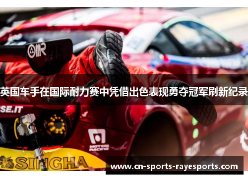 英国车手在国际耐力赛中凭借出色表现勇夺冠军刷新纪录