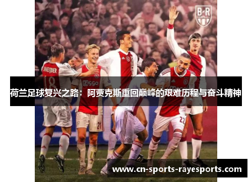 荷兰足球复兴之路：阿贾克斯重回巅峰的艰难历程与奋斗精神