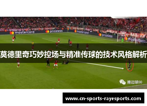 莫德里奇巧妙控场与精准传球的技术风格解析