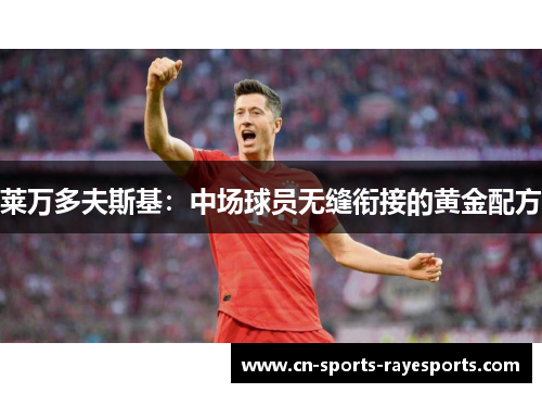 莱万多夫斯基：中场球员无缝衔接的黄金配方