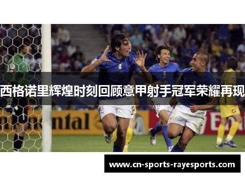 西格诺里辉煌时刻回顾意甲射手冠军荣耀再现