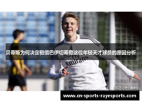 贝蒂斯为何决定租借巴伊切蒂奇这位年轻天才球员的原因分析