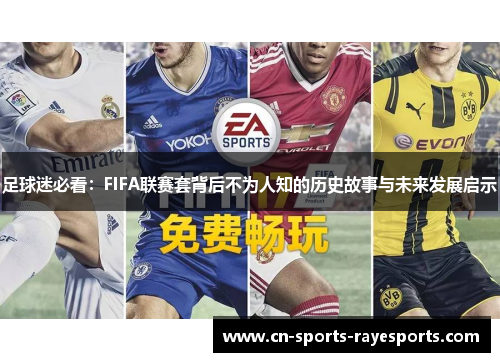 足球迷必看：FIFA联赛套背后不为人知的历史故事与未来发展启示
