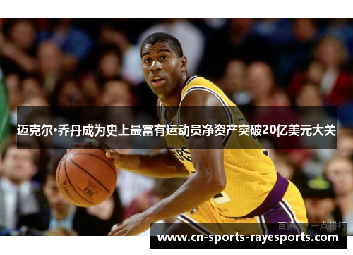 迈克尔·乔丹成为史上最富有运动员净资产突破20亿美元大关