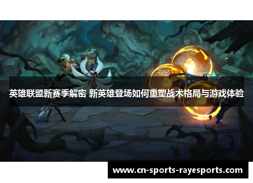 英雄联盟新赛季解密 新英雄登场如何重塑战术格局与游戏体验