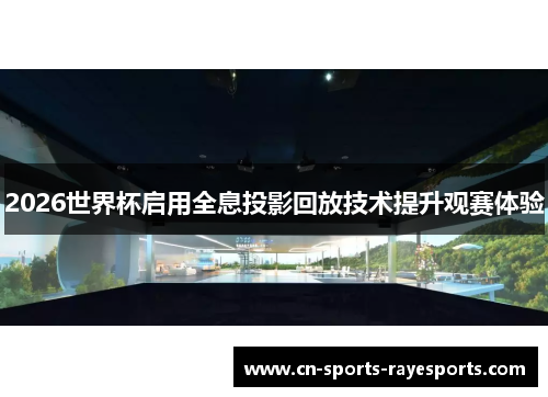 2026世界杯启用全息投影回放技术提升观赛体验