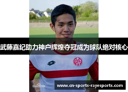 武藤嘉纪助力神户辉煌夺冠成为球队绝对核心