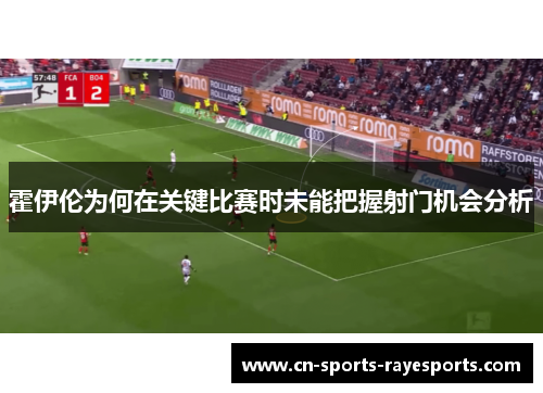 霍伊伦为何在关键比赛时未能把握射门机会分析